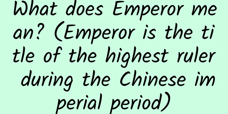 What does Emperor mean? (Emperor is the title of the highest ruler during the Chinese imperial period)