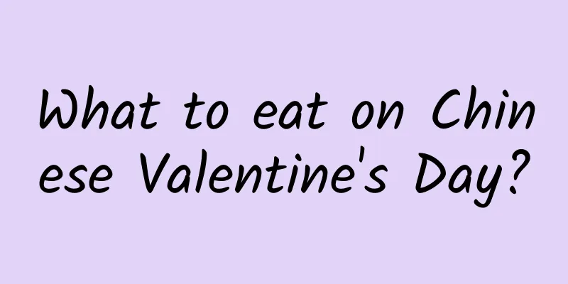 What to eat on Chinese Valentine's Day?