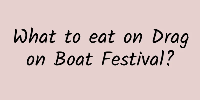 What to eat on Dragon Boat Festival?
