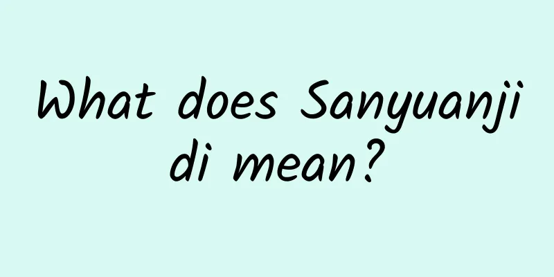What does Sanyuanjidi mean?