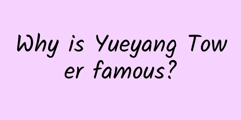 Why is Yueyang Tower famous?