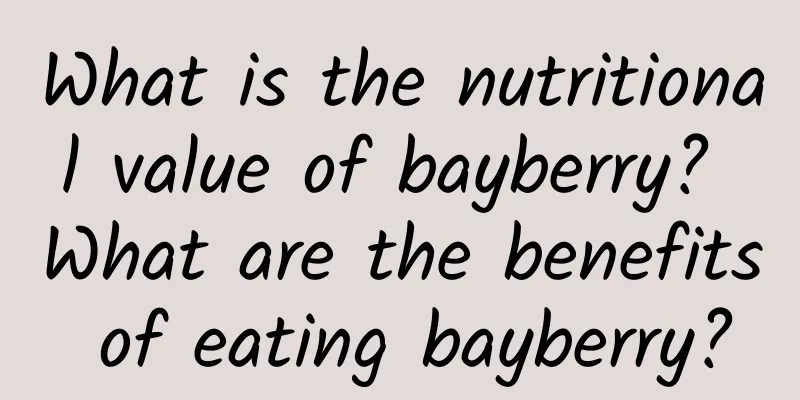 What is the nutritional value of bayberry? What are the benefits of eating bayberry?