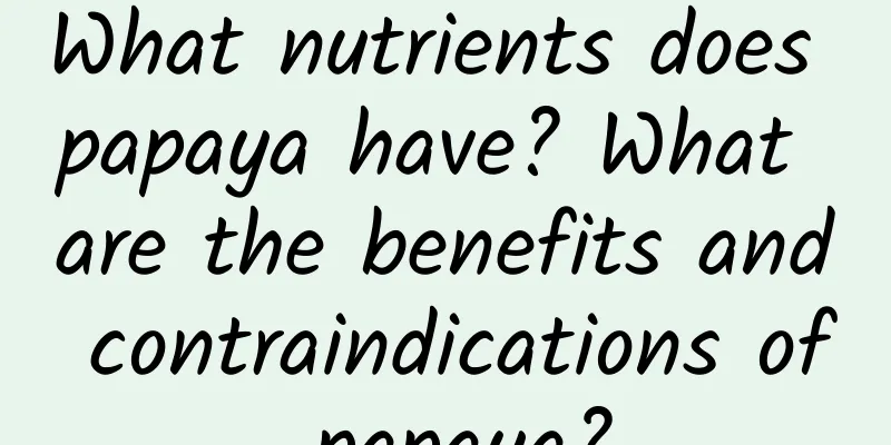 What nutrients does papaya have? What are the benefits and contraindications of papaya?