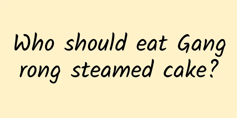 Who should eat Gangrong steamed cake?