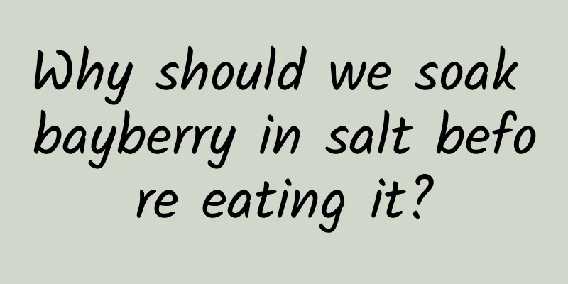 Why should we soak bayberry in salt before eating it?