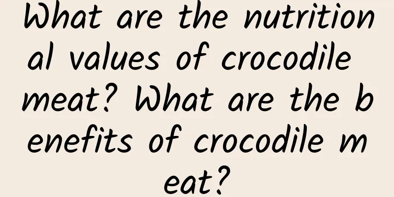 What are the nutritional values ​​of crocodile meat? What are the benefits of crocodile meat?