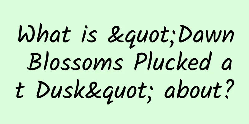 What is "Dawn Blossoms Plucked at Dusk" about?