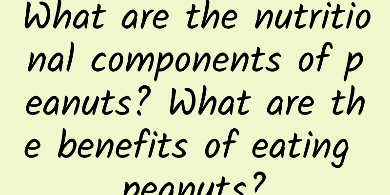 What are the nutritional components of peanuts? What are the benefits of eating peanuts?