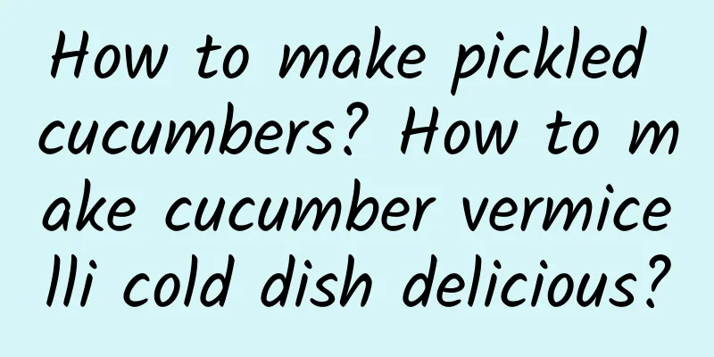 How to make pickled cucumbers? How to make cucumber vermicelli cold dish delicious?