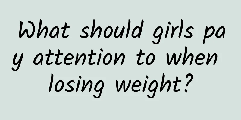 What should girls pay attention to when losing weight?