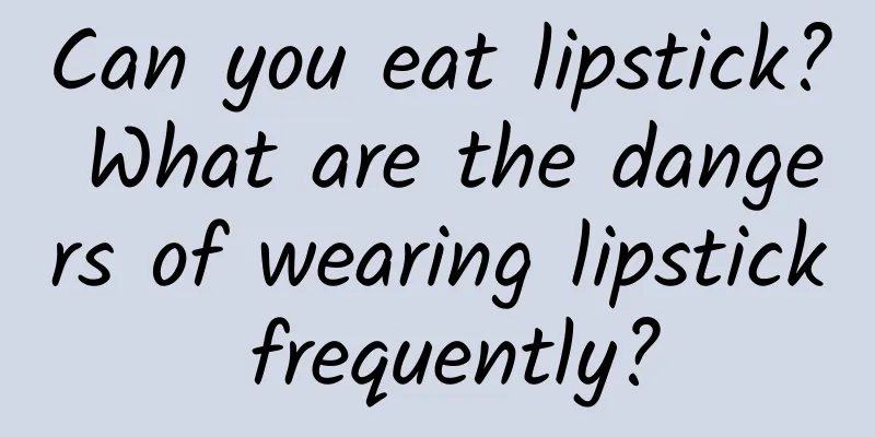 Can you eat lipstick? What are the dangers of wearing lipstick frequently?