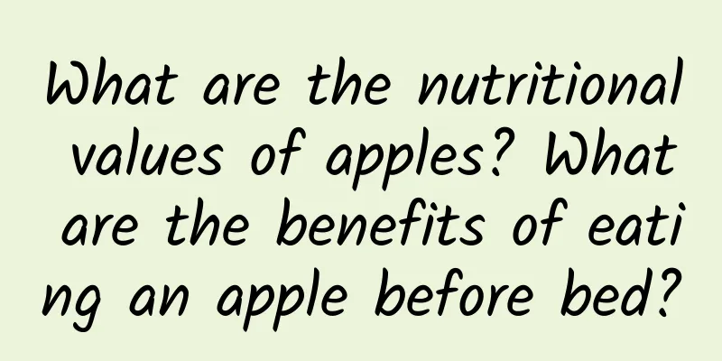 What are the nutritional values ​​of apples? What are the benefits of eating an apple before bed?