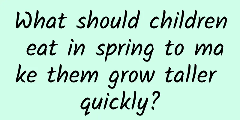 What should children eat in spring to make them grow taller quickly?