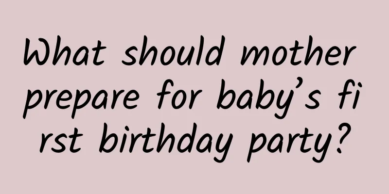 What should mother prepare for baby’s first birthday party?