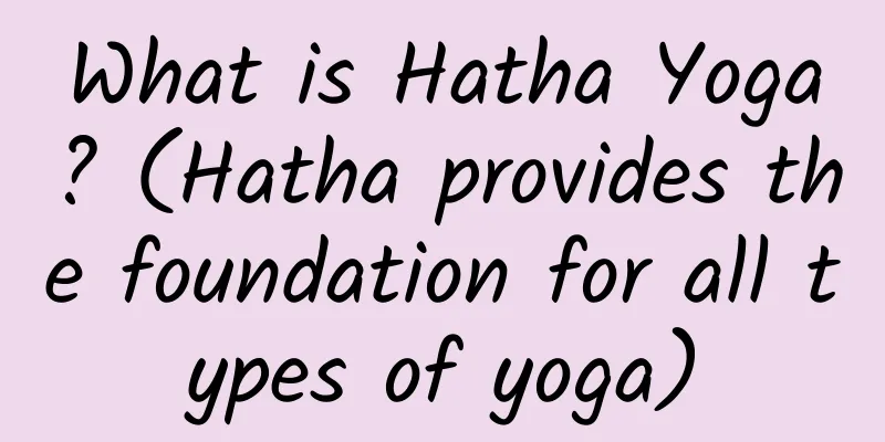 What is Hatha Yoga? (Hatha provides the foundation for all types of yoga)