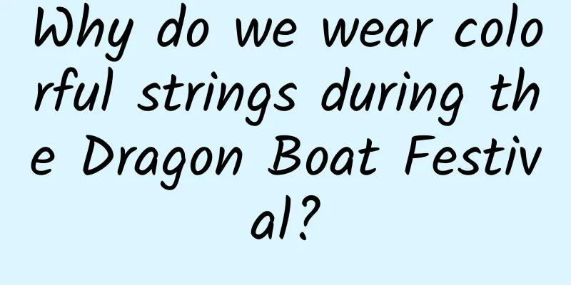 Why do we wear colorful strings during the Dragon Boat Festival?