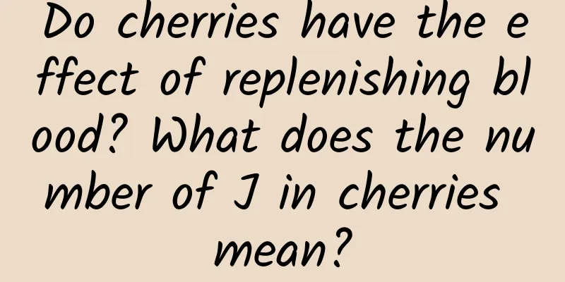 Do cherries have the effect of replenishing blood? What does the number of J in cherries mean?
