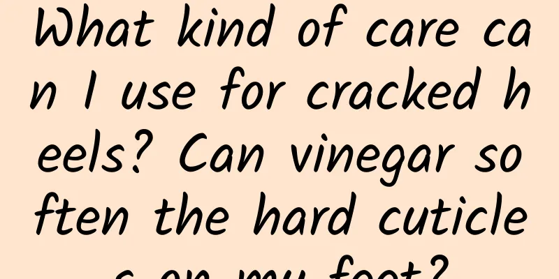 What kind of care can I use for cracked heels? Can vinegar soften the hard cuticles on my feet?