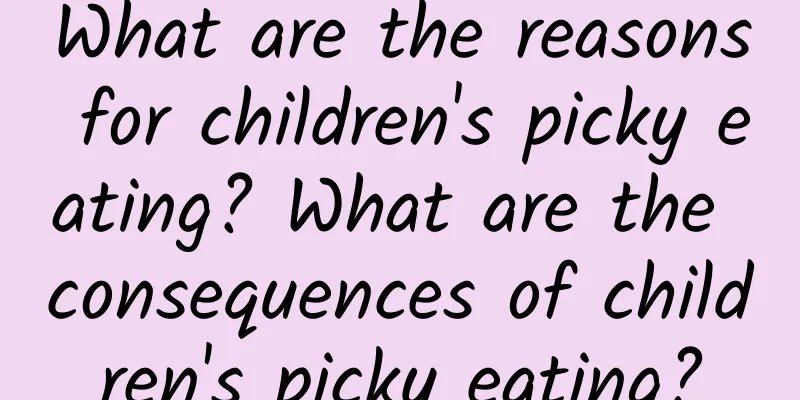 What are the reasons for children's picky eating? What are the consequences of children's picky eating?
