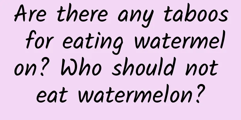 Are there any taboos for eating watermelon? Who should not eat watermelon?