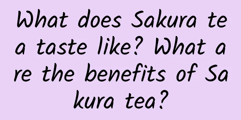 What does Sakura tea taste like? What are the benefits of Sakura tea?