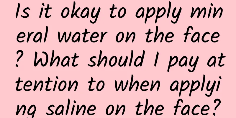 Is it okay to apply mineral water on the face? What should I pay attention to when applying saline on the face?