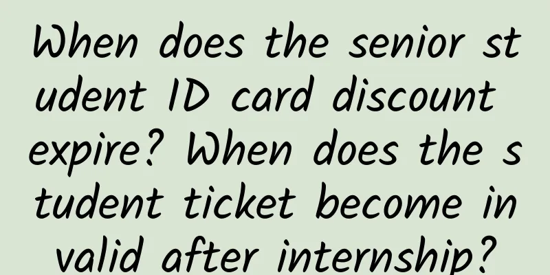 When does the senior student ID card discount expire? When does the student ticket become invalid after internship?