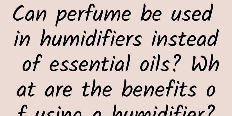 Can perfume be used in humidifiers instead of essential oils? What are the benefits of using a humidifier?