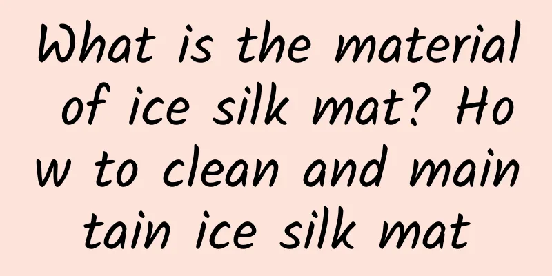 What is the material of ice silk mat? How to clean and maintain ice silk mat