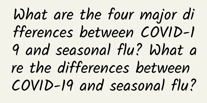 What are the four major differences between COVID-19 and seasonal flu? What are the differences between COVID-19 and seasonal flu?