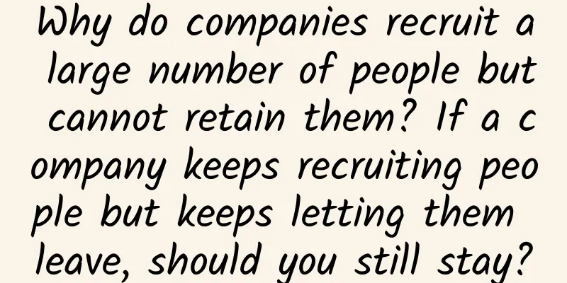Why do companies recruit a large number of people but cannot retain them? If a company keeps recruiting people but keeps letting them leave, should you still stay?
