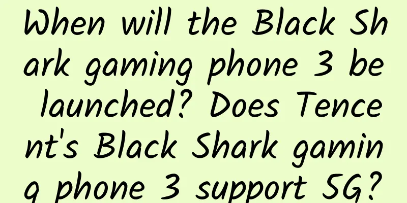 When will the Black Shark gaming phone 3 be launched? Does Tencent's Black Shark gaming phone 3 support 5G?