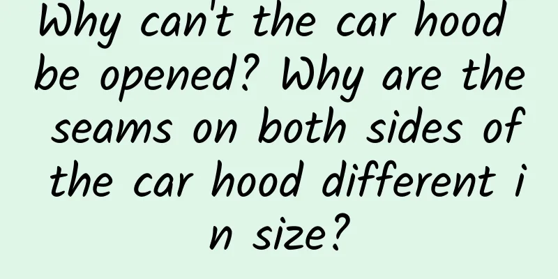 Why can't the car hood be opened? Why are the seams on both sides of the car hood different in size?