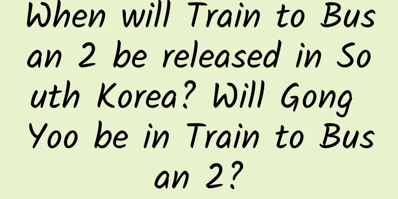 When will Train to Busan 2 be released in South Korea? Will Gong Yoo be in Train to Busan 2?