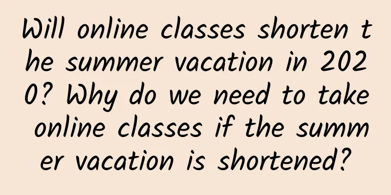 Will online classes shorten the summer vacation in 2020? Why do we need to take online classes if the summer vacation is shortened?