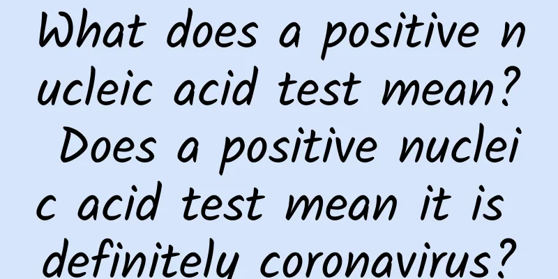 What does a positive nucleic acid test mean? Does a positive nucleic acid test mean it is definitely coronavirus?