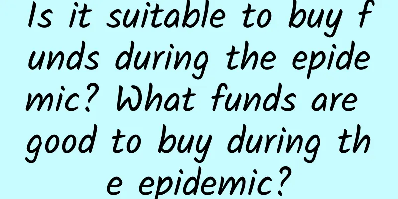 Is it suitable to buy funds during the epidemic? What funds are good to buy during the epidemic?