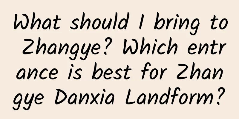 What should I bring to Zhangye? Which entrance is best for Zhangye Danxia Landform?