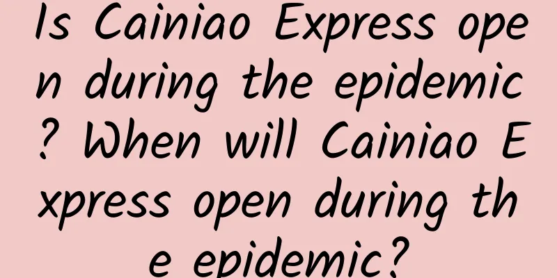 Is Cainiao Express open during the epidemic? When will Cainiao Express open during the epidemic?
