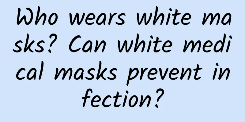 Who wears white masks? Can white medical masks prevent infection?