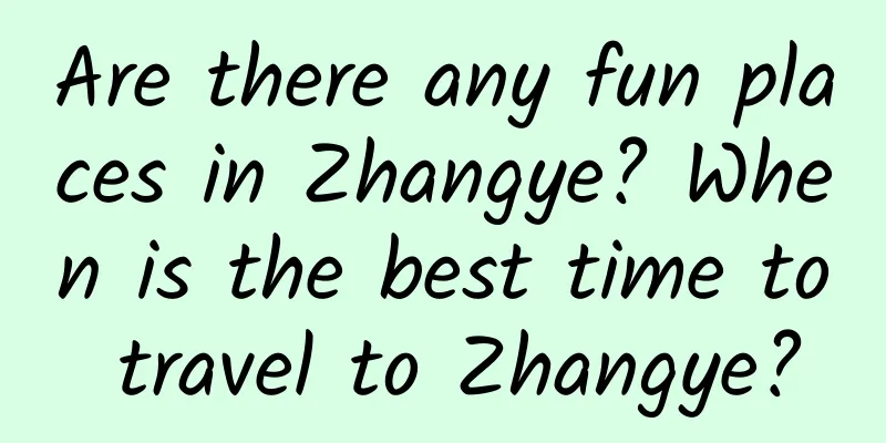 Are there any fun places in Zhangye? When is the best time to travel to Zhangye?