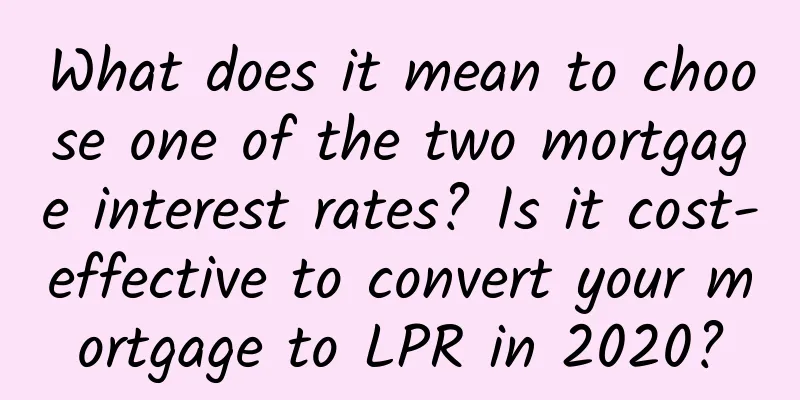 What does it mean to choose one of the two mortgage interest rates? Is it cost-effective to convert your mortgage to LPR in 2020?