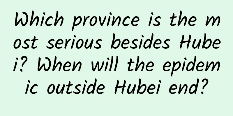 Which province is the most serious besides Hubei? When will the epidemic outside Hubei end?
