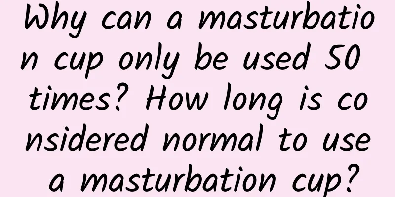 Why can a masturbation cup only be used 50 times? How long is considered normal to use a masturbation cup?
