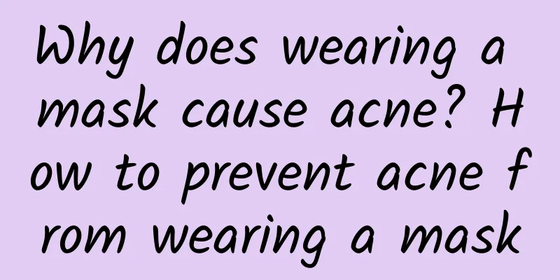 Why does wearing a mask cause acne? How to prevent acne from wearing a mask