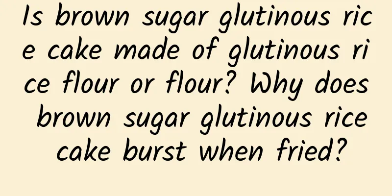 Is brown sugar glutinous rice cake made of glutinous rice flour or flour? Why does brown sugar glutinous rice cake burst when fried?