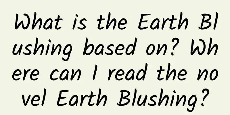 What is the Earth Blushing based on? Where can I read the novel Earth Blushing?