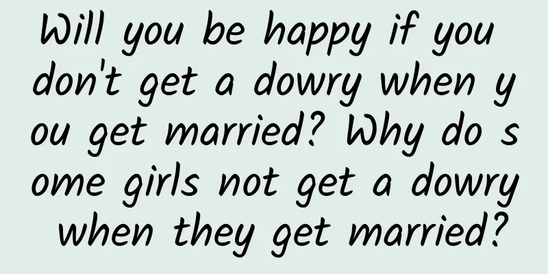 Will you be happy if you don't get a dowry when you get married? Why do some girls not get a dowry when they get married?