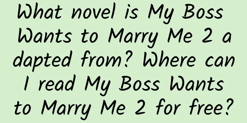 What novel is My Boss Wants to Marry Me 2 adapted from? Where can I read My Boss Wants to Marry Me 2 for free?