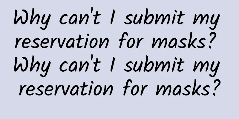 Why can't I submit my reservation for masks? Why can't I submit my reservation for masks?